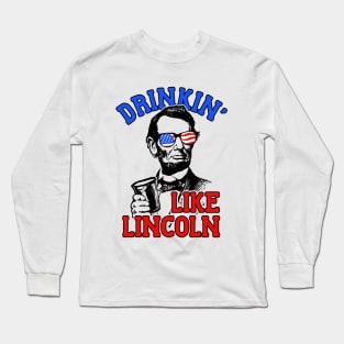 Drinkin Like Lincoln Merica July 4th Long Sleeve T-Shirt